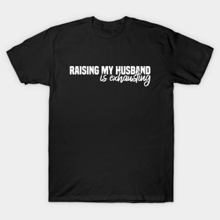 Raising My Husband Is Exhausting T-Shirt